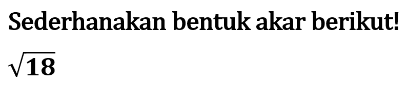 Sederhanakan bentuk akar berikut! akar(18)