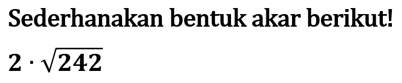 Sederhanakan bentuk akar berikut! 2.akar(242)