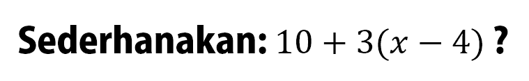 Sederhanakan: 10 + 3(x - 4) ?