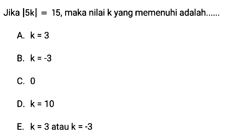 Jika |5k|=15, maka nilai k yang memenuhi adalah ....