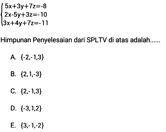 5x+3y+7z=-8 2x-5y+3z=-10 3x+4y+7z=-11 Himpunan Penyelesaian dari SPLTV di atas adalah.......