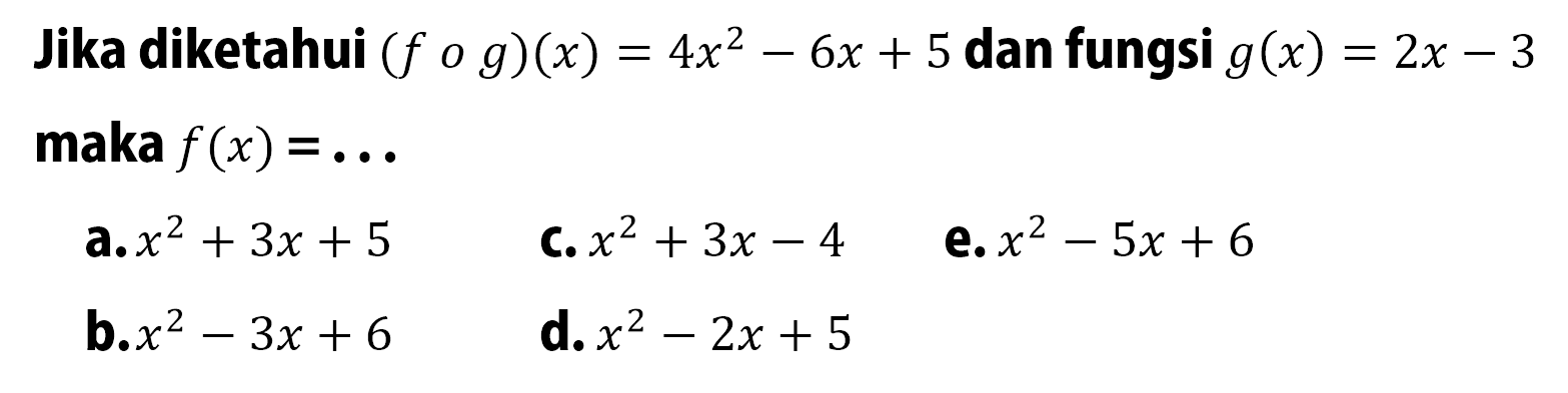 Jika diketahui (fog)(x)=4x^2-6x+5 dan fungsi g(x)=2x-3 maka f(x)=...