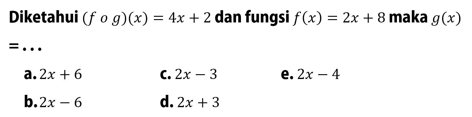 Diketahui (fog)(x)=4x+2 dan fungsi f(x)=2x+8 maka g(x)   =... 