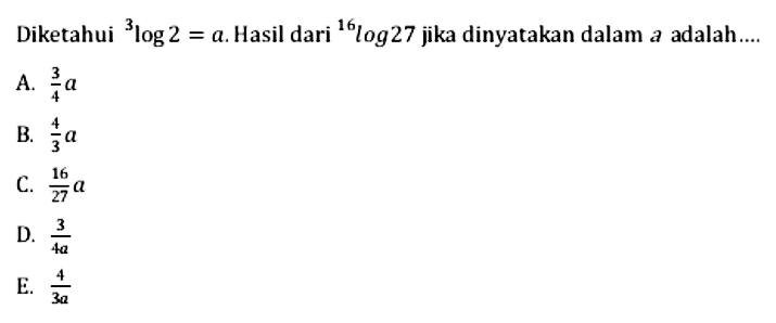 Diketahui 3log2=a. Hasil dari 16log27 jika dinyatakan dalam a adalah...