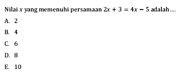 Nilai x yang memenuhi persamaan 2x+3=4x-5 adalah ....