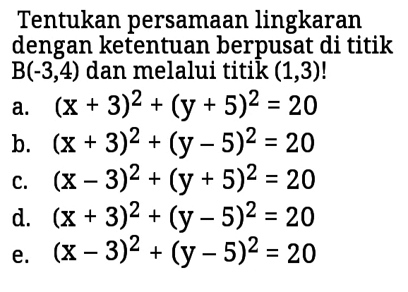 Tentukan persamaan lingkaran dengan ketentuan berpusat di titik B(-3,4) dan melalui titik (1,3)! 