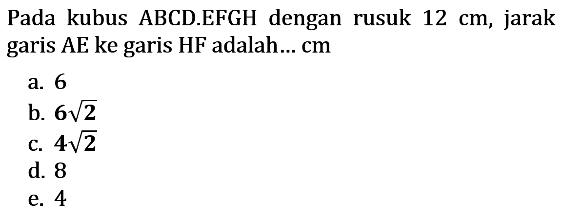 Pada kubus ABCD.EFGH dengan rusuk 12 cm, jarak garis AE ke garis HF adalah ... cm