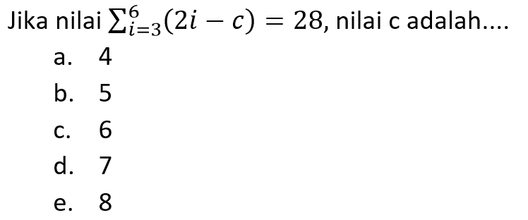 Jika nilai sigma i=3 6(2i -c) = 28,nilai c adalah