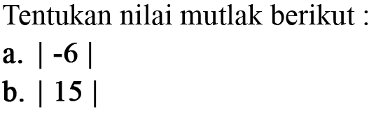 Tentukan nilai mutlak berikut: a. |-6| b. |15|