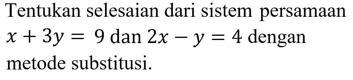 Tentukan selesaian dari sistem persamaan x + 3y = 9 dan 2x - y = 4 dengan metode substitusi.