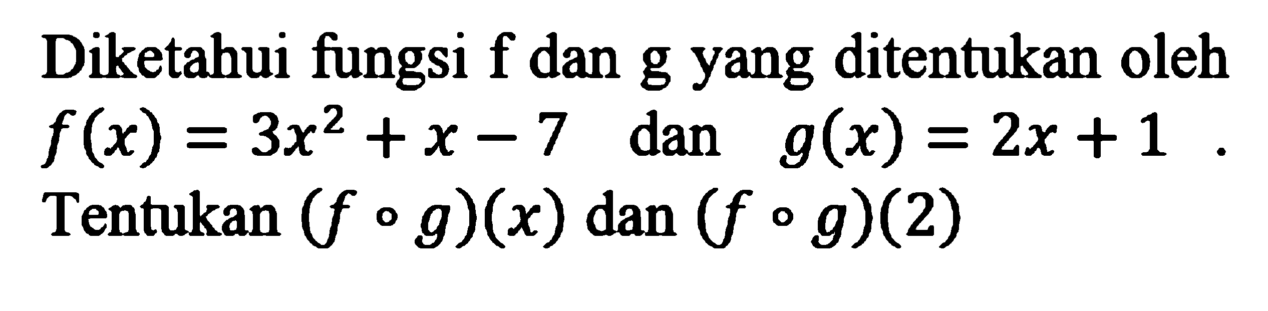 Diketahui fungsi f dan g yang ditentukan oleh f(x)=3x^2+x-7 dan g(x)=2x+1. Tentukan (fog)(x) dan (fog)(2) 