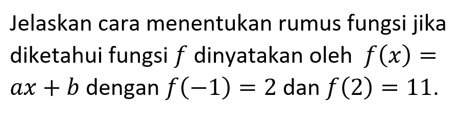Jelaskan cara menentukan rumus fungsi jika diketahui fungsi  f  dinyatakan oleh  f(x)=ax+b  dengan  f(-1)=2  dan  f(2)=11 .