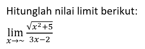 Hitunglah nilai limit berikut: limit x mendekat tak hingga akar(x^2+5)/(3x-2) 