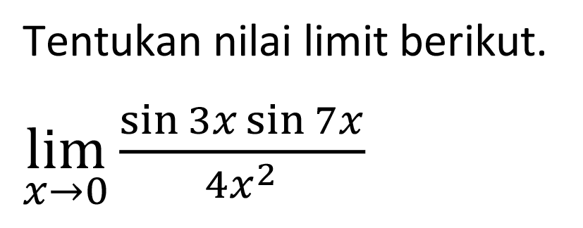 Tentukan nilai limit berikut: limx->0 (sin 3x sin 7x /4x^2)