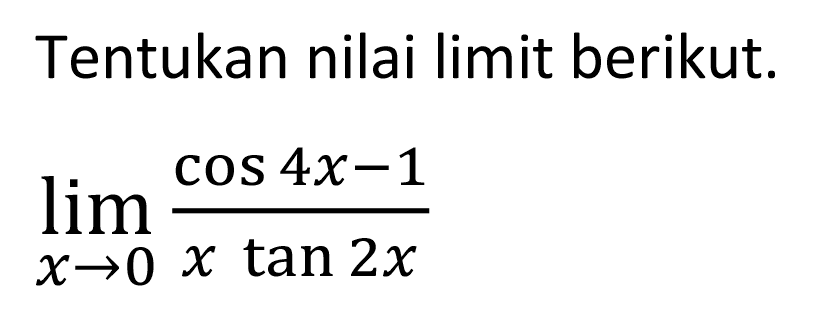 Tentukan nilai limit berikut. lim x->0 ((cos 4x-1)/(x tan (2x))