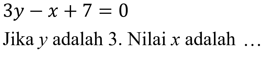 3y - x + 7 = 0 Jika y adalah 3. Nilai x adalah ...