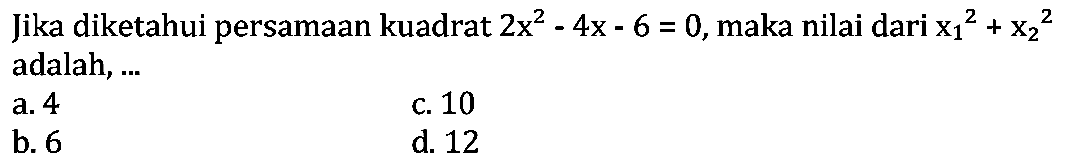 Jika diketahui persamaan kuadrat 2x^2-4x-6=0, maka nilai dari X1^2+X2^2 adalah...