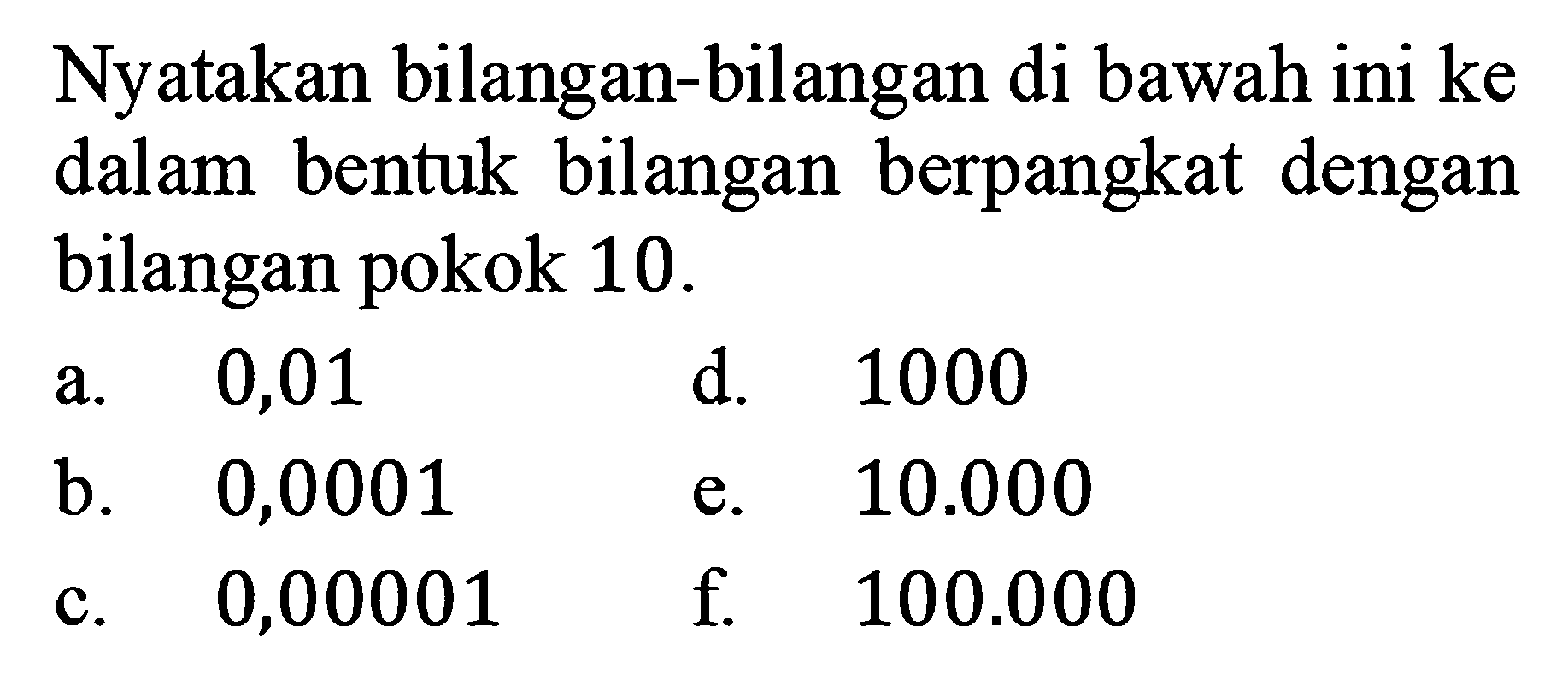 Nyatakan bilangan-bilangan di bawah ini ke dalam bentuk bilangan berpangkat dengan bilangan pokok 10.