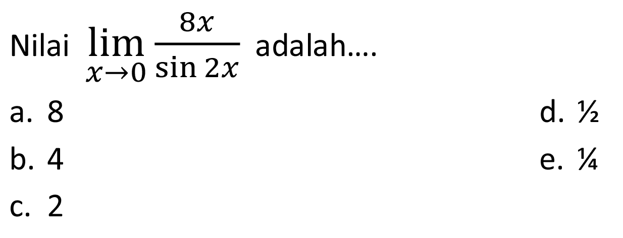 Nilai limit x -> 0 ((8x)/(sin(2x))) adalah....