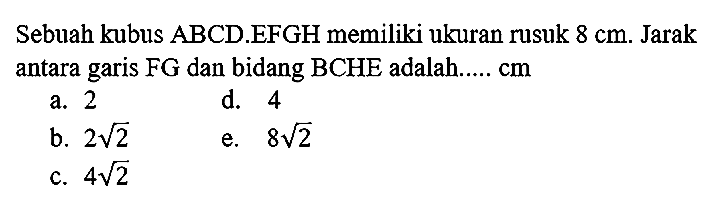 Sebuah kubus ABCD.EFGH memiliki ukuran rusuk 8 cm. Jarak antara garis FG dan bidang BCHE adalah ... cm