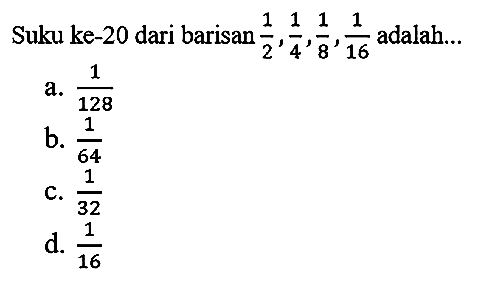 Suku ke-20 dari barisan 1/2, 1/4, 1/8, 1/16 adalah ...