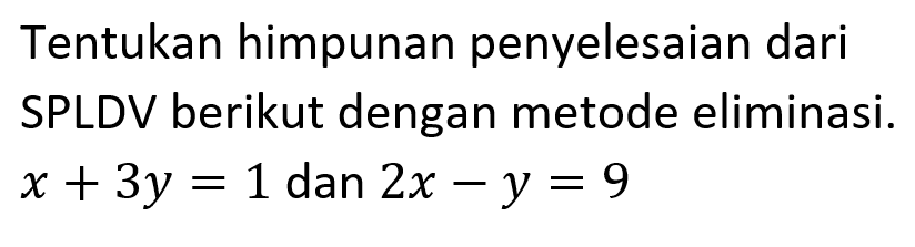 Tentukan himpunan penyelesaian dari SPLDV berikut dengan metode eliminasi. x + 3y = 1 dan 2x - y = 9