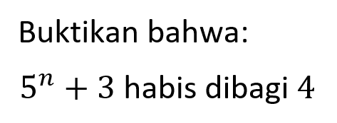 Buktikan bahwa: 5^n+3 habis dibagi 4