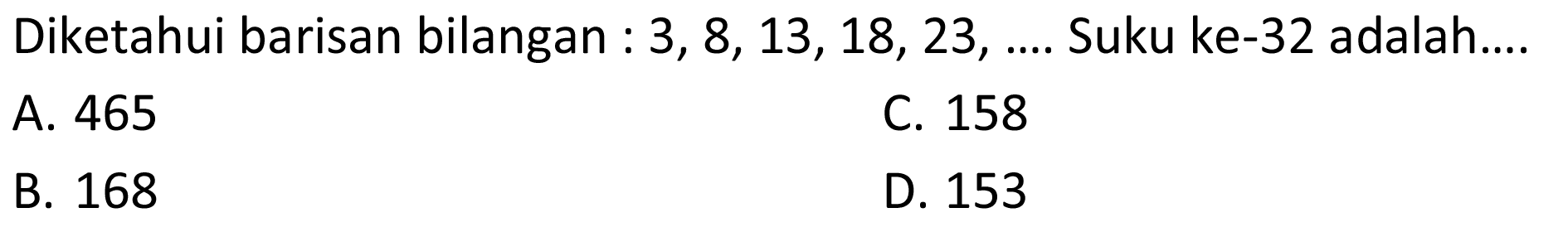 Diketahui barisan bilangan: 3,8,13,18,23, ... .  Suku ke-32 adalah.... 