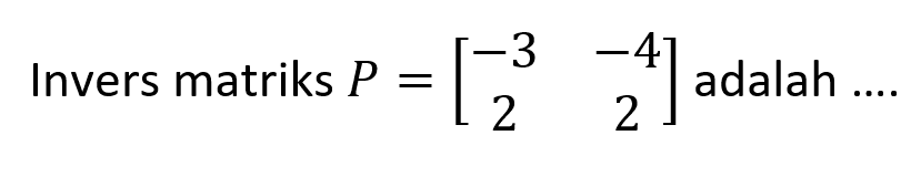 Invers matriks P=[-3 -4 2 2] adalah ....