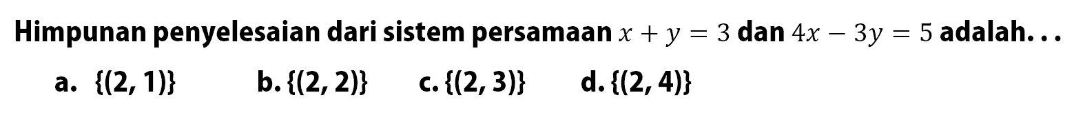 Himpunan penyelesaian dari sistem persamaan x + y = 3 dan 4x - 3y = 5 adalah. . .