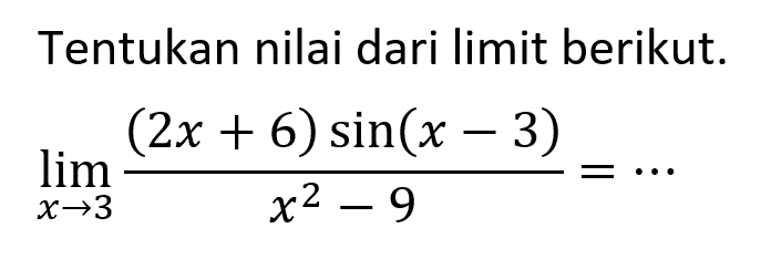 Tentukan nilai dari limit berikut. limit x -> 3 (((2x+6)sin(x-3))/(x^2-9))=...