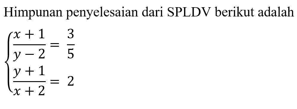 Himpunan penyelesaian dari SPLDV berikut adalah (x + 1)/(y - 2) = 3/5 (y + 1)/(x + 2) = 2