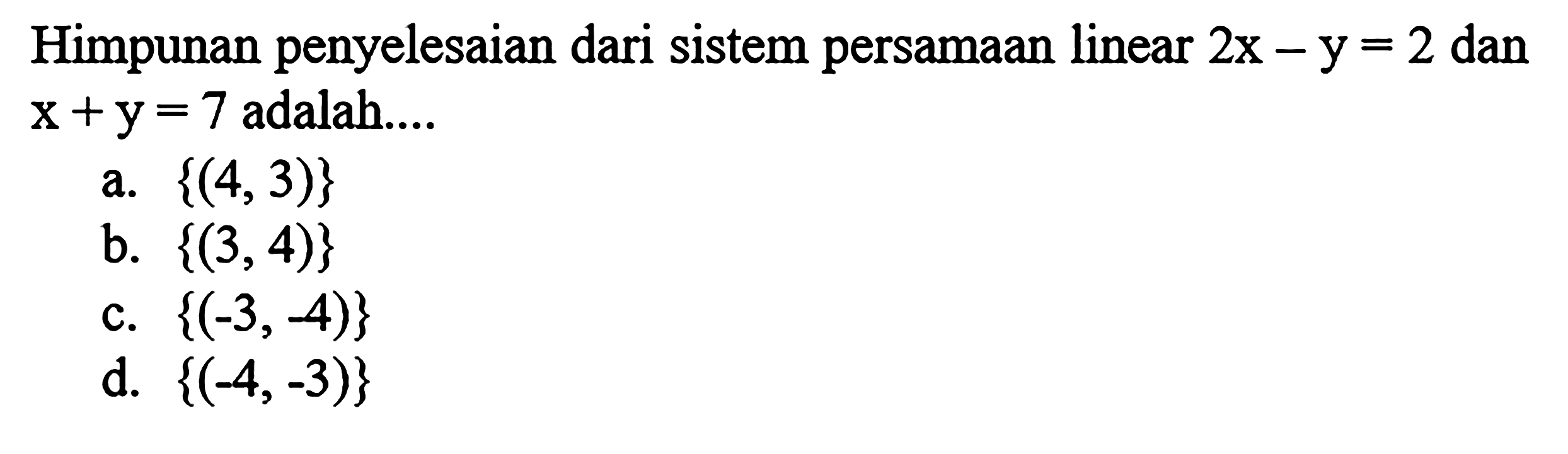 Himpunan penyelesaian dari sistem persamaan linear 2x - y = 2 dan x + y = 7 adalah...