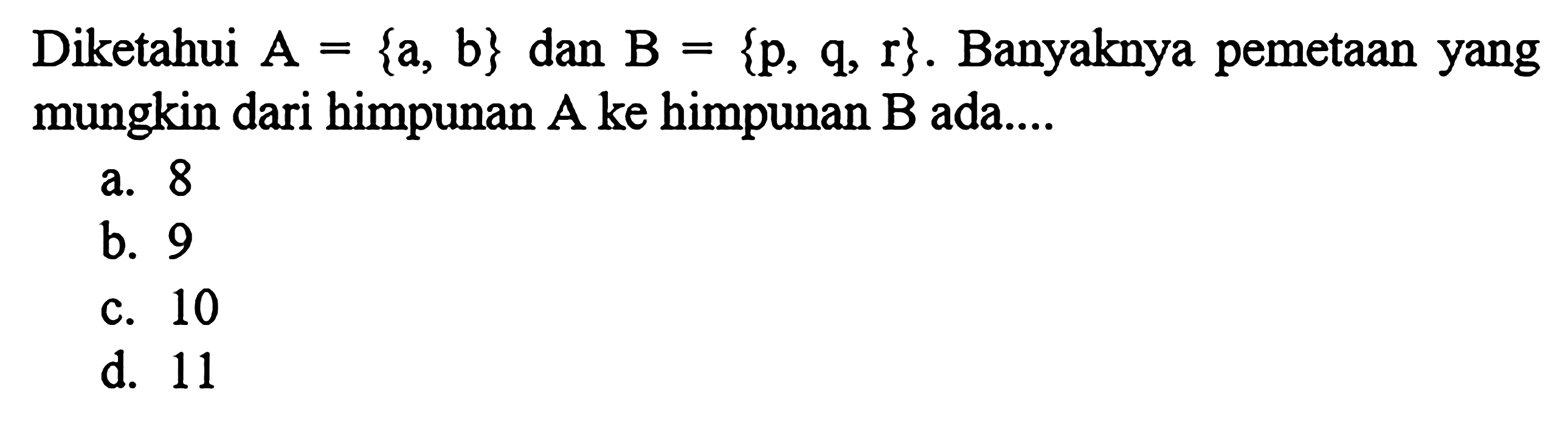 Diketahui A = {a, b} dan B = {p, q, r}. Banyaknya pemetaan yang mungkin dari himpunan A ke himpunan B ada....