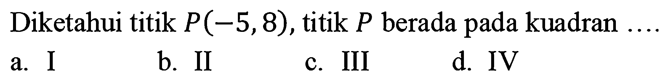 Diketahui titik P(-5,8), titik P berada pada kuadran ...