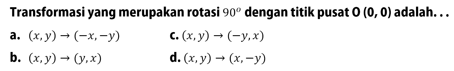 Transformasi yang merupakan rotasi  90  dengan titik pusat  0(0,0)  adalah...