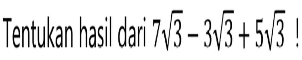 Tentukan hasil dari 7 akar(3)-3 akar(3)+5 akar(3)