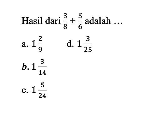 Hasil dari 3/8 + 5/6 adalah ...