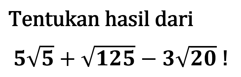 Tentukan hasil dari 5 akar(5) + akar(125) - 3 akar(20)!