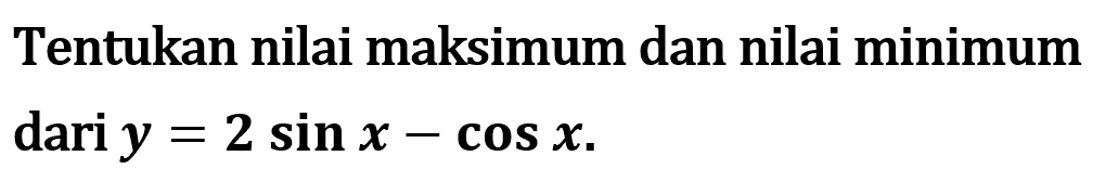 Tentukan nilai maksimum dan nilai minimum dari y=2 sin x-cos x