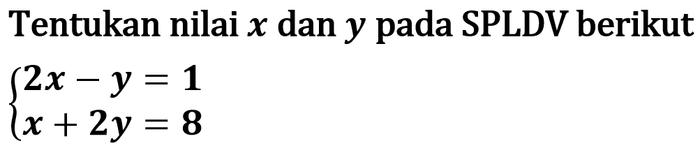 Tentukan nilai x dan y pada SPLDV berikut 2x -y = 1 x + 2y = 8