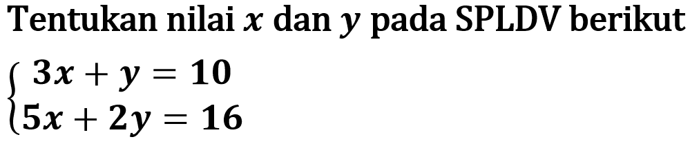 Tentukan nilai x dan y pada SPLDV berikut 3x + y = 10 5x + 2y = 16