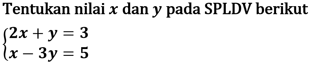 Tentukan nilai x dan y pada SPLDV berikut 2x + y = 3 x - 3y = 5