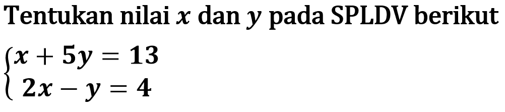 Tentukan nilai x dan y pada SPLDV berikut x + 5y = 13 2x - y = 4