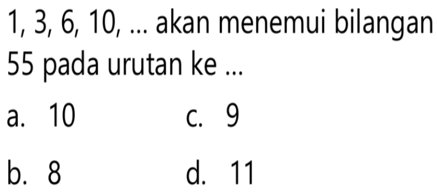  1,3,6,10, ...  akan menemui bilangan 55 pada urutan ke ...
