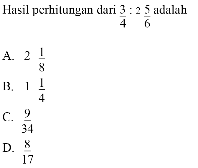 Hasil perhitungan dari 3/4: 2 5/6 adalah