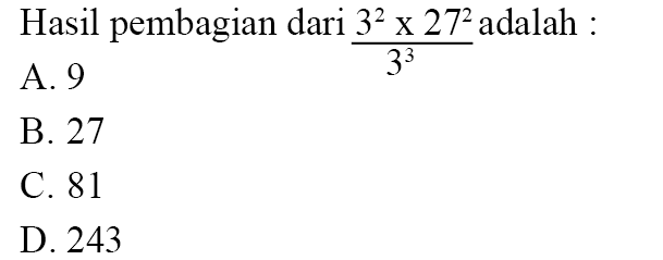 Hasil pembagian dari (3^2 x 27^2)/3^3 adalah :