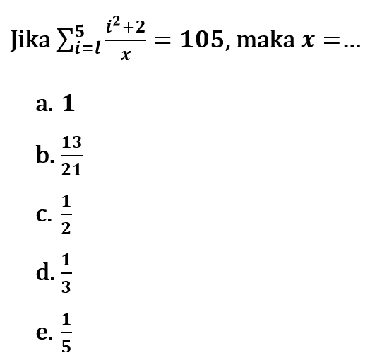 Jika  sigma i=l 5 (i^2+2)/x=105 , maka  x=... 