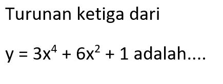 Turunan ke tiga dari  y=3 x^4+6x^2+1  adalah....