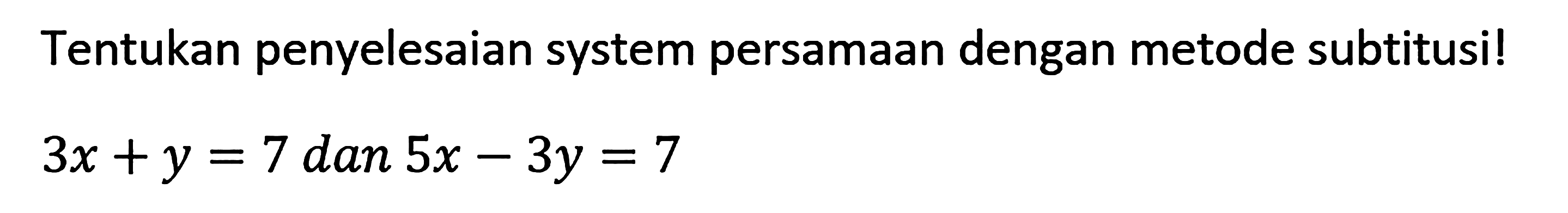 Tentukan penyelesaian system persamaan dengan metode subtitusil 3x + y = 7 dan 5x - 3y = 7